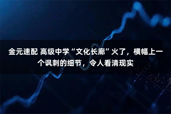 金元速配 高级中学“文化长廊”火了，横幅上一个讽刺的细节，令人看清现实